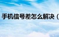 手机信号差怎么解决（手机信号差怎么解决）