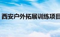 西安户外拓展训练项目（西安户外拓展训练）