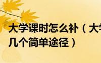 大学课时怎么补（大学上课听不懂课后补习的几个简单途径）