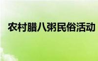 农村腊八粥民俗活动（农村腊八粥的做法）