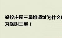 蚂蚁庄园三星堆遗址为什么叫三星堆（蚂蚁庄园三星堆遗址为啥叫三星）
