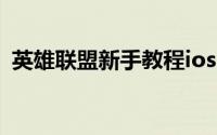 英雄联盟新手教程ios（英雄联盟新手教程）