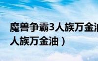 魔兽争霸3人族万金油打法（魔兽争霸3war3人族万金油）