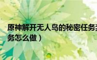 原神解开无人岛的秘密任务奖励（原神解开无人岛的秘密任务怎么做）