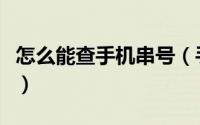 怎么能查手机串号（手机怎么查询自带的串号）