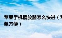 苹果手机播放器怎么快进（苹果手机怎么下载快播播放器 简单方便）