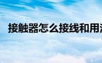 接触器怎么接线和用法（接触器怎么接线）