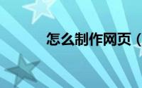 怎么制作网页（怎么制作网页）