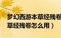 梦幻西游本草经残卷有什么用（梦幻西游 本草经残卷怎么用）