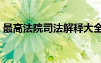 最高法院司法解释大全（最高法院司法解释）