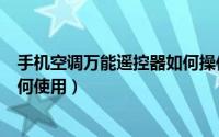 手机空调万能遥控器如何操作配对（手机空调万能遥控器如何使用）