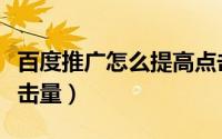 百度推广怎么提高点击率（几招提升百度经点击量）