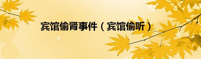 宾馆偷肾事件（宾馆偷听）