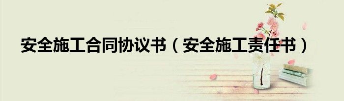 安全施工合同协议书（安全施工责任书）