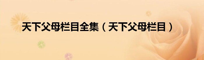 天下父母栏目全集（天下父母栏目）