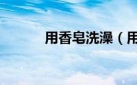 用香皂洗澡（用香皂洗脸好吗）