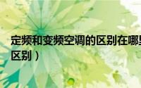 定频和变频空调的区别在哪里（变频和定频中央空调有什么区别）