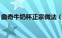 曲奇牛奶杯正宗做法（曲 奇 牛 奶 杯的做法）