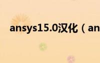 ansys15.0汉化（ansys10.0中文汉化版）
