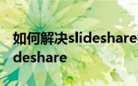 如何解决slideshare被屏蔽的问题_如何上slideshare
