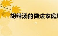 胡辣汤的做法家庭版（胡辣汤的做法）