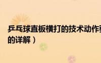 乒乓球直板横打的技术动作要领（乒乓球之对直板横打技术的详解）