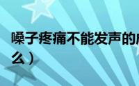 嗓子疼痛不能发声的成语（嗓子疼痛不能吃什么）