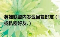 英雄联盟内怎么回复好友（lol英雄联盟游戏中如何回复好友或私密好友.）