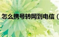 怎么携号转网到电信（怎么携号转网到电信）