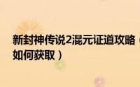 新封神传说2混元证道攻略（新封神传说混元证道虚魂之灵如何获取）
