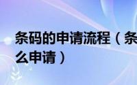 条码的申请流程（条码怎么申请-条码具体怎么申请）