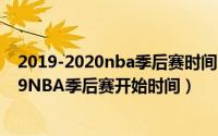 2019-2020nba季后赛时间（2019NBA季后赛赛程表 2019NBA季后赛开始时间）