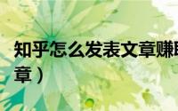 知乎怎么发表文章赚取稿费（知乎怎么发表文章）