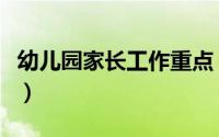幼儿园家长工作重点（幼儿园家长工作的内容）