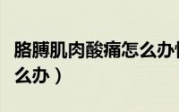 胳膊肌肉酸痛怎么办恢复快（胳膊肌肉酸痛怎么办）