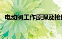 电动阀工作原理及接线（电动阀工作原理）