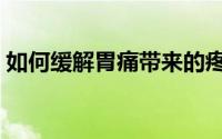 如何缓解胃痛带来的疼痛感（如何缓解胃痛）