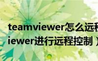 teamviewer怎么远程控制（如何通过teamviewer进行远程控制）