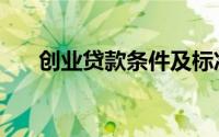创业贷款条件及标准（创业贷款条件）