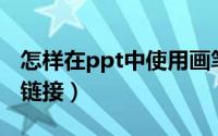 怎样在ppt中使用画笔（怎样在PPT中使用超链接）