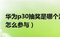 华为p30抽奖是哪个活动（华为P30微博抽奖怎么参与）