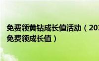 免费领黄钻成长值活动（2018年2月12日黄钻用户怎么每天免费领成长值）
