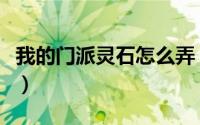 我的门派灵石怎么弄（我的门派灵石怎么获得）