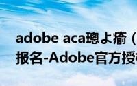 adobe aca璁よ瘉（怎么操作ACA世界大赛报名-Adobe官方授权中心）