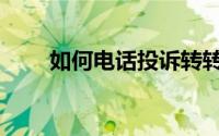 如何电话投诉转转（如何电话投保）