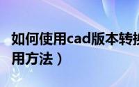 如何使用cad版本转换（CAD版本转换器的使用方法）