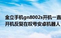 金立手机gn8002s开机一直在优化中,怎么办（金立GN800开机反复在叹号安卓机器人）