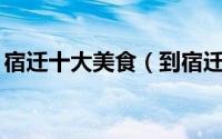 宿迁十大美食（到宿迁一定要吃的10大美食）
