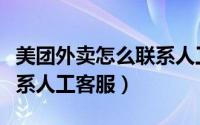 美团外卖怎么联系人工服务（美团外卖怎么联系人工客服）