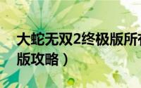 大蛇无双2终极版所有武器（大蛇无双2终极版攻略）